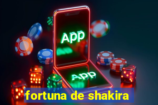 fortuna de shakira